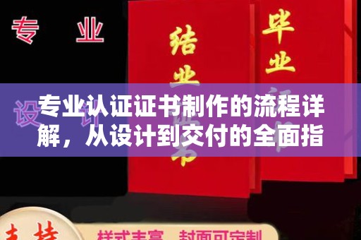 高明专业认证证书制作的流程详解，从设计到交付的全面指南