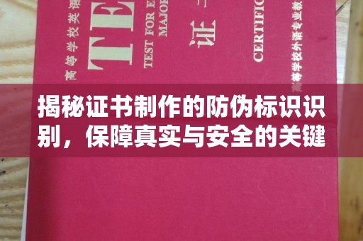 高明揭秘证书制作的防伪标识识别，保障真实与安全的关键