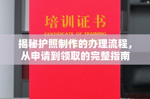 高明揭秘护照制作的办理流程，从申请到领取的完整指南