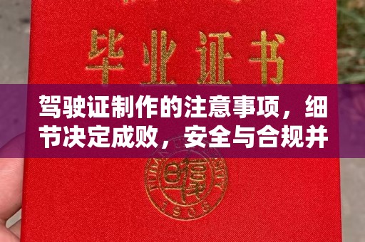 高明驾驶证制作的注意事项，细节决定成败，安全与合规并行