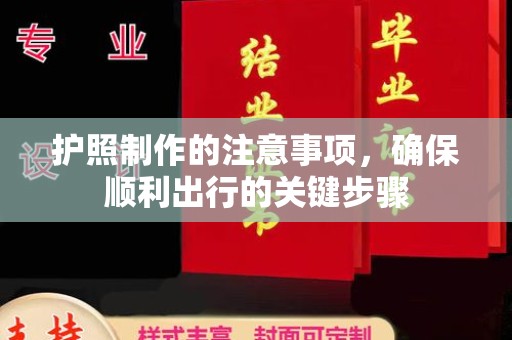 高明护照制作的注意事项，确保顺利出行的关键步骤