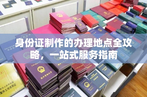 高明身份证制作的办理地点全攻略，一站式服务指南