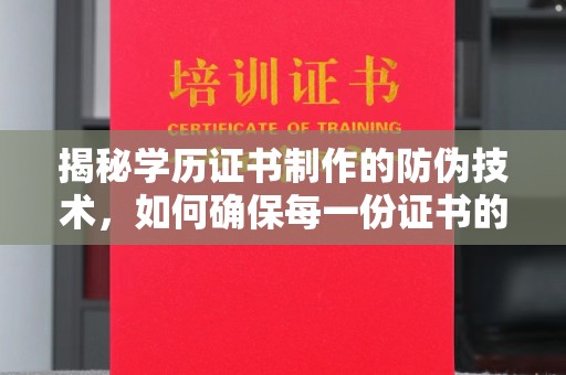 高明揭秘学历证书制作的防伪技术，如何确保每一份证书的真实性