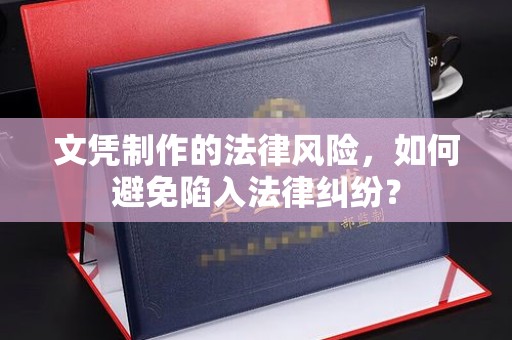 高明文凭制作的法律风险，如何避免陷入法律纠纷？