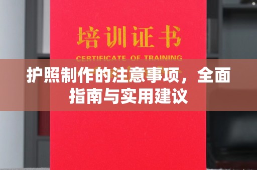 高明护照制作的注意事项，全面指南与实用建议